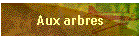 Aux arbres