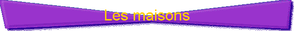 Les maisons